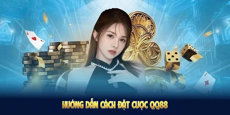 Hướng dẫn cách đặt cược QQ88 đơn giản dành cho mọi đối tượng